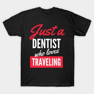 Just A Dentist Who Loves Traveling - Gift For Men, Women, Traveling Lover T-Shirt